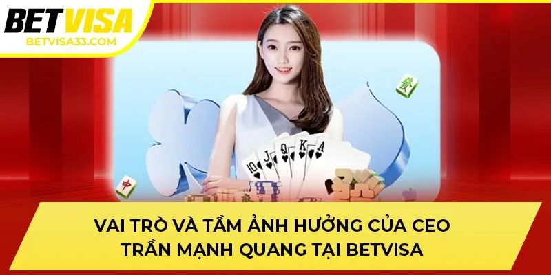 Vai trò và tầm ảnh hưởng của CEO Trần Mạnh Quang tại BETVISA