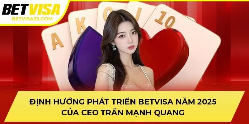 Định hướng phát triển BETVISA năm 2025 của CEO Trần Mạnh Quang